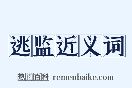 逃监近义词是什么意思的图片
